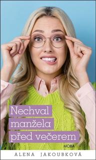 Kniha: Nechval manžela před večerem - Alena Jakoubková