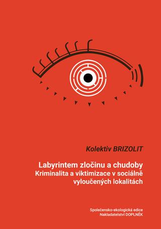 Kniha: Labyrintem zločinu a chudoby - Kriminalita a viktimizace v sociálně vyloučených lokalitách - kolektiv Brizolit