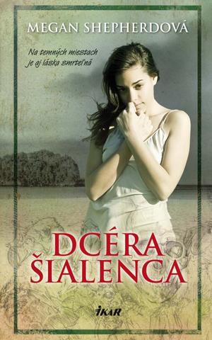 Kniha: Dcéra šialenca - Dcéra šialenca 1 Na temných miestach je aj láska smrteľná - Megan Shepherdová