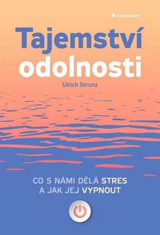 Kniha: Tajemství odolnosti - Co s námi dělá stres a jak jej vypnout - Co s námi dělá stres a jak jej vypnout - 1. vydanie - Ulrich Strunz