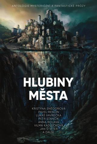 Kniha: Hlubiny města - Antologie mysteriózní a fantastické prózy - Antologie mysteriózní a fantastické prózy - 1. vydanie - Kristýna Sněgoňová