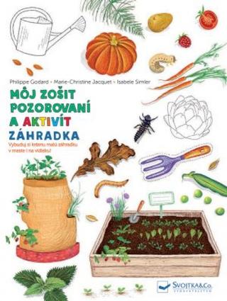 Kniha: Môj zošit pozorovaní a aktivít: Záhradka - 1. vydanie - Philippe Godard; Marie-Christine Jacquet; Isabelle Simler