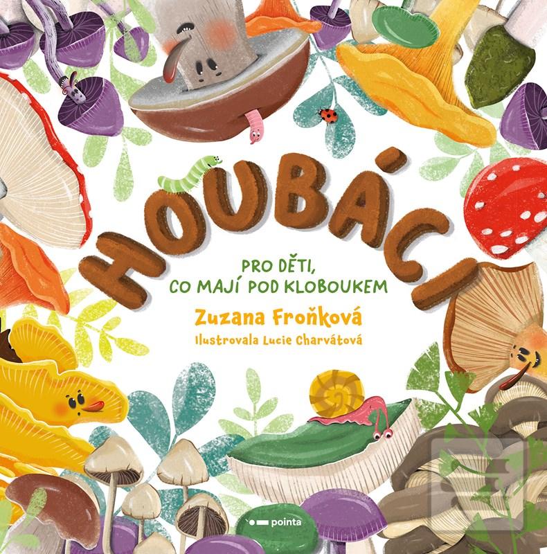 Kniha: Houbáci - Pro děti, co mají pod kloboukem - Zuzana Froňková