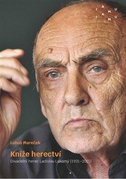 Kniha: Kníže herectví - Divadelní herec Ladislav Lakomý (1931–2011) - Luboš Mareček