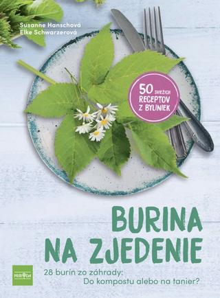 Kniha: Burina na zjedenie - Bojovať s burinou, alebo ju jednoducho zjesť? 50 skvelých receptov - 1. vydanie - Susanne Hansch, Elke Schwarzer