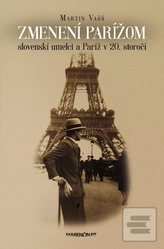 Kniha: Zmenení Parížom - slovenskí umelci a Paríž v 20. storočí - Martin Vašš