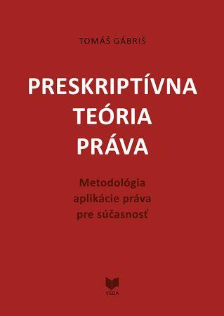 Kniha : Preskriptívna teória práva - Metodológia aplikácie práva pre súčasnosť