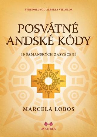 Kniha: Posvátné andské kódy - 10 šamanských zasvěcení - 1. vydanie - Marcela Lobos