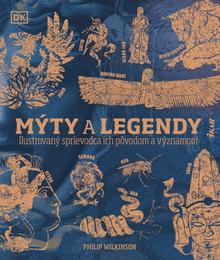 Kniha: Mýty a legendy: Ilustrovaný sprievodca ich pôvodom a významom - Ilustrovaný sprievodca ich pôvodom a významom - 1. vydanie - Philip Wilkinson