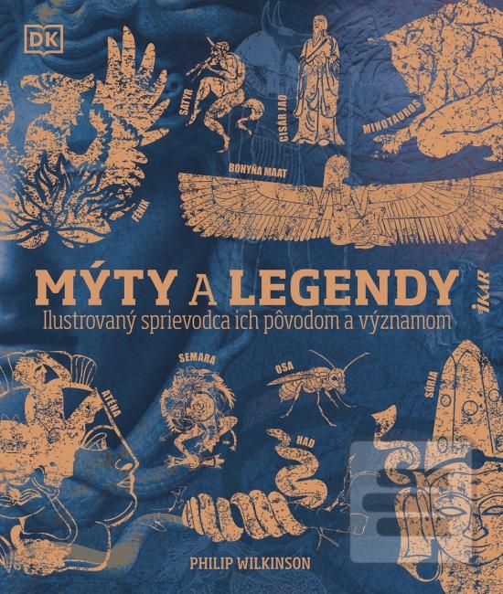 Kniha: Mýty a legendy: Ilustrovaný sprievodca ich pôvodom a významom - Ilustrovaný sprievodca ich pôvodom a významom - 1. vydanie - Philip Wilkinson