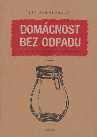 Kniha: Domácnost bez odpadu - Jak si zásadně zjednodušit život snížením produkce odpadu - Bea Johnsonová