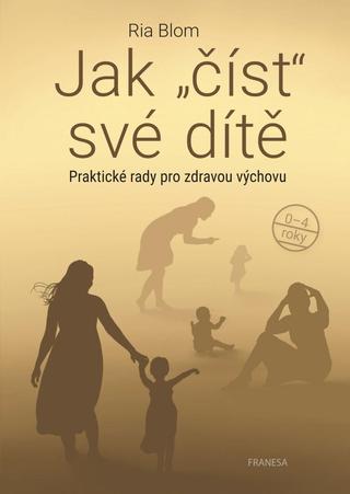 Kniha: Jak číst své dítě - Praktické rady pro zdravou výchovu - Praktické rady pro zdravou výchovu - 1. vydanie - Ria Blom