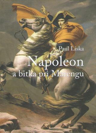 Kniha: Napoleon a bitka pri  Marengu - 1. vydanie - Paul Liska