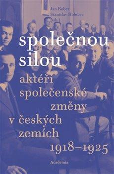 Kniha: Společnou silou - Aktéři společenské změny v českých zemích 1918-1925 - 1. vydanie - Stanislav Holubec
