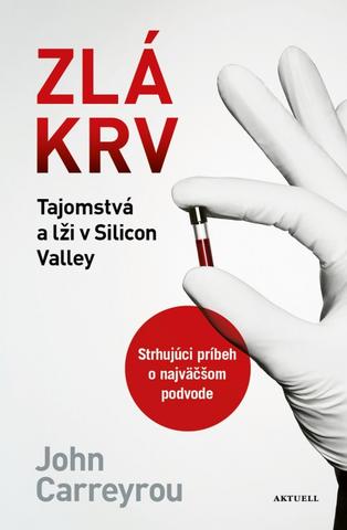Kniha: Zlá krv - Tajomstvá a lži v Silicon Valley - 1. vydanie - John Carreyrou
