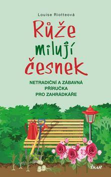 Kniha: Růže milují česnek - Louise Riotteová