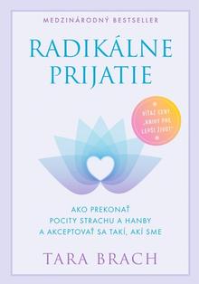 Kniha: Radikálne prijatie - Ako prekonať pocity strachu a hanby a akceptovať sa takí, akí sme - Tara Brach