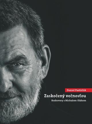 Kniha: Daniel Pastirčák: Zaskočený večnosťou - Rozhovory s Michalom Oláhom - 1. vydanie - Daniel Pastirčák