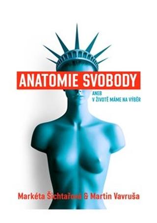 Kniha: Anatomie svobody aneb V životě máme na výběr - Markéta Šichtařová; Martin Vavruša