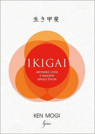 Kniha: Ikigai - Japonská cesta k nalezení smyslu života - Japonská cesta k nalezení smyslu života - 2. vydanie - Ken Mogi