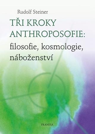 Kniha: Tři kroky anthroposofie - filosofie, kosmologie, náboženství - 1. vydanie - Rudolf Steiner