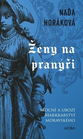Kniha: Ženy na pranýři - Mocní a ubozí Markrabství moravského - 2. vydanie - Naďa Horáková