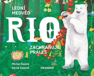 Kniha: Lední medvěd Rio zachraňuje prales - 1. vydanie - Michal Šanda