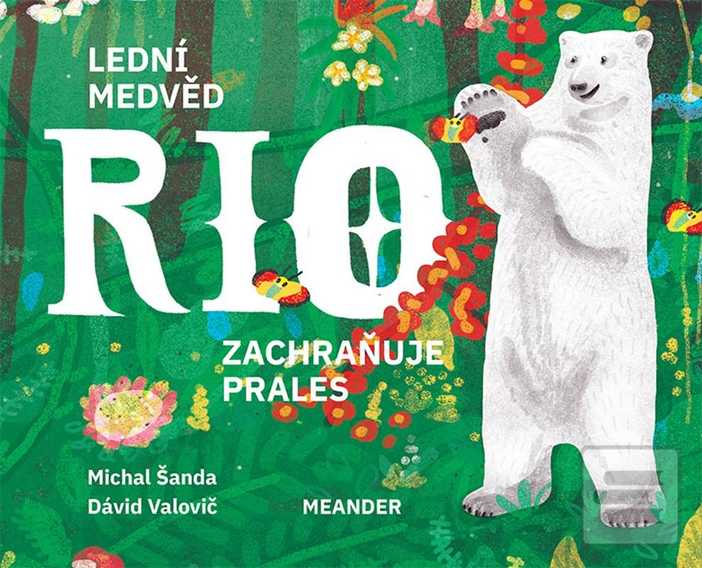 Kniha: Lední medvěd Rio zachraňuje prales - 1. vydanie - Michal Šanda