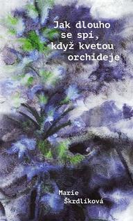 Kniha: Jak dlouho se spí, když kvetou orchideje - Marie Škrdlíková