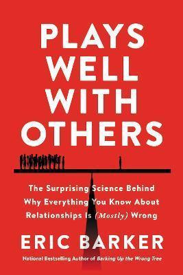 Kniha: Plays Well with Others : The Surprising Science Behind Why Everything You Know About Relationships Is (Mostly) Wrong - 1. vydanie - Eric Barker