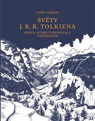 Kniha: Světy J. R. R. Tolkiena - Místa, která inspirovala Středozem - John Garth