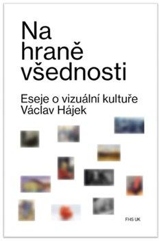 Kniha: Na hraně všednosti - Eseje o vizuální kultuře - Václav Hájek