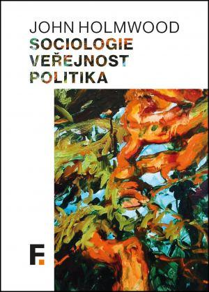Kniha: Sociologie, veřejnost, politika - John Holmwood