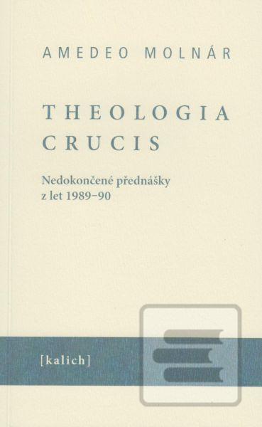 Kniha: Theologia crucis - Nedokončené přednášky z let 1989-90 - 1. vydanie - Amedeo Molnár