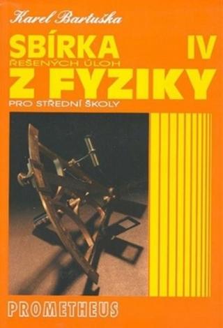 Kniha: Sbírka řešených úloh z fyziky pro střední školy IV. - Optika, Fyzika mikrosvěta, Speciální teorie relativity, Astrofyzika - Karel Bartuška