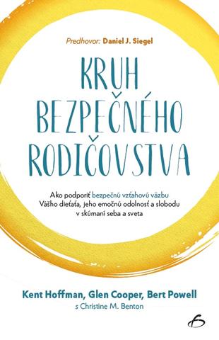 Kniha: Kruh bezpečného rodičovstva - Ako podporiť bezpečnú vzťahovú väzbu vášho dieťaťa, jeho emočnú odolnosť a slobodu v skúmaní seba a sveta - Kent Hoffman; Glen Cooper; Bert Powell