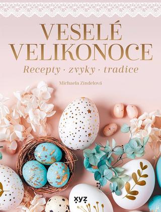 Kniha: Veselé Velikonoce - recepty, zvyky, tradice - 1. vydanie - Michaela Zindelová