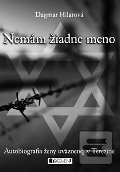 Kniha: Nemám žiadne meno - Autobiografia ženy uväznenej v Terezíne - Dagmar Hilarová