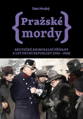 Kniha: Pražské mordy - Skutečné kriminální případy z let první republiky (1918–1938) - Skutečné kriminální případy z let první republiky (1918-1938) - 1. vydanie - Dan Hrubý