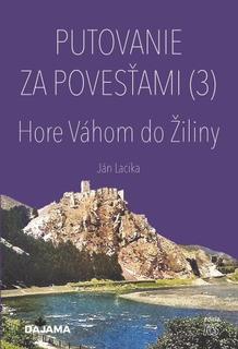 Kniha: Putovanie za povesťami (3) – Hore Váhom do Žiliny - Slovensko v povestiach - 1. vydanie - Ján Lacika