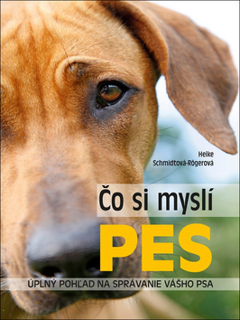 Kniha: Čo si myslí pes - Úplný pohľad na správanie vášho psa - Heike Schmidt-Rögerová