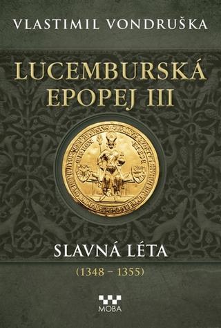 Kniha: Lucemburská epopej III - Slavná léta (1348 - 1355) - 1. vydanie - Vlastimil Vondruška