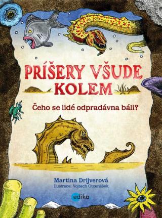 Kniha: Příšery všude kolem - Čeho se lidé odpradávna báli - 2. vydanie - Martina Drijverová