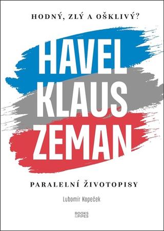 Kniha: Havel, Klaus a Zeman Hodný, zlý a ošklivý? - Paralelní životopisy - 1. vydanie - neuvedené