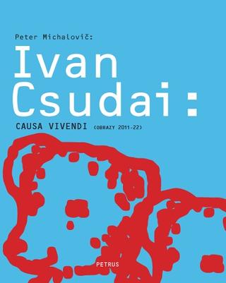 Kniha: Ivan Csudai - Causa vivendi - Obrazy 2011 – 2022 - Peter Michalovič