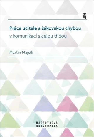 Kniha: Práce učitele s žákovskou chybou v komunikaci s celou třídou - 1. vydanie - Martin Majcík