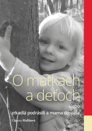 Kniha: O matkách a deťoch - alebo zrkadlá podrástli a mama dospela - Zuzana Mališová
