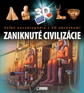Kniha: Veľká encyklopédia s 3D obrázkami – Zaniknuté civilizácie - Veľká encyklopédia s 3D obrázkami - kolektív