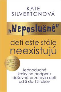 Kniha: "Neposlušné" deti ešte stále neexistujú - jednoduché kroky na podporu duševného zdravia detí od 5 do 12 rokov - 1. vydanie - Kate Silverton