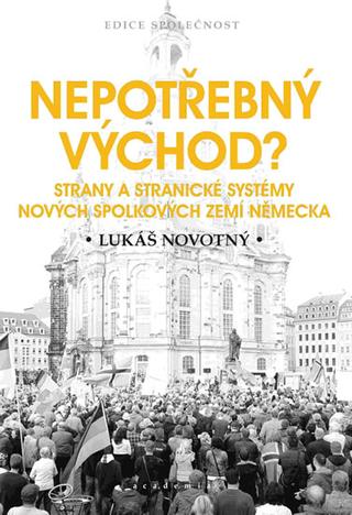 Kniha: Nepotřebný východ? - Strany a stranické - Strany a stranické systémy nových spolkových zemí Německa - 1. vydanie - Lukáš Novotný